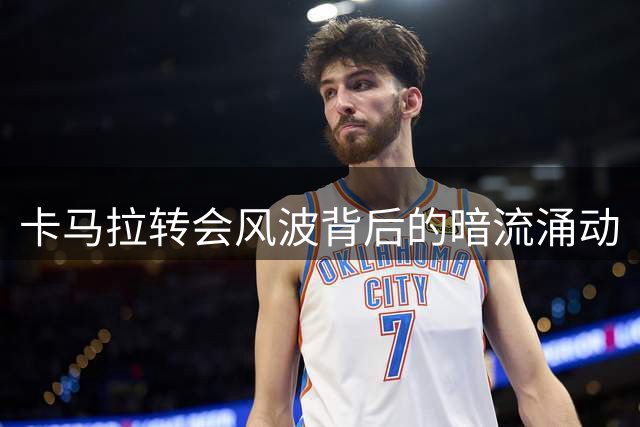 卡马拉转会风波背后的暗流涌动