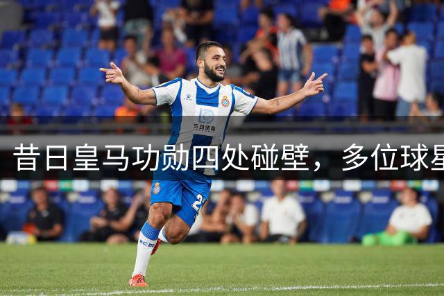 昔日皇马功勋四处碰壁，多位球星今夏未觅得新东家